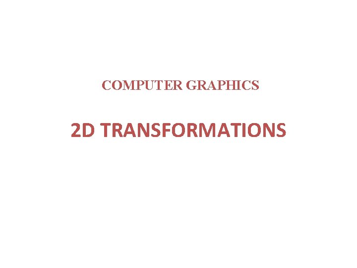 COMPUTER GRAPHICS 2 D TRANSFORMATIONS 