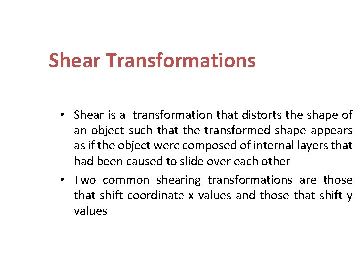 Shear Transformations • Shear is a transformation that distorts the shape of an object