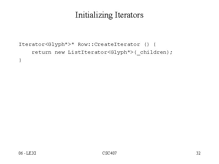 Initializing Iterators Iterator<Glyph*>* Row: : Create. Iterator () { return new List. Iterator<Glyph*>(_children); }