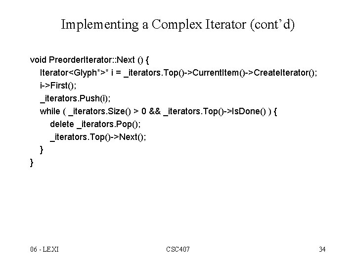 Implementing a Complex Iterator (cont’d) void Preorder. Iterator: : Next () { Iterator<Glyph*>* i