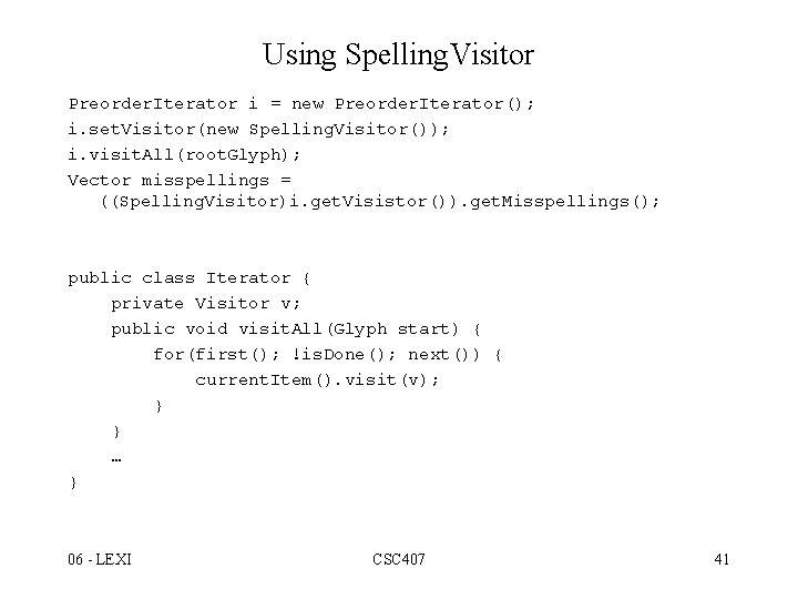 Using Spelling. Visitor Preorder. Iterator i = new Preorder. Iterator(); i. set. Visitor(new Spelling.