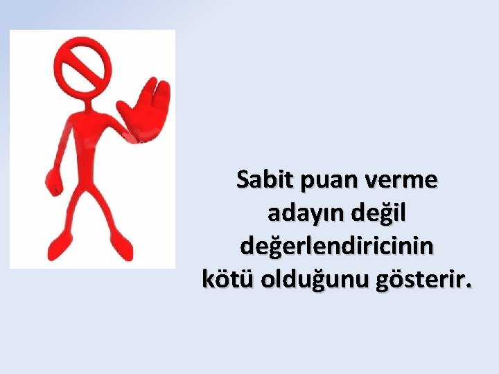 Sabit puan verme adayın değil değerlendiricinin kötü olduğunu gösterir. 