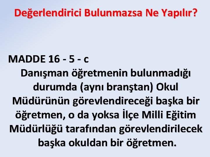 Değerlendirici Bulunmazsa Ne Yapılır? MADDE 16 - 5 - c Danışman öğretmenin bulunmadığı durumda