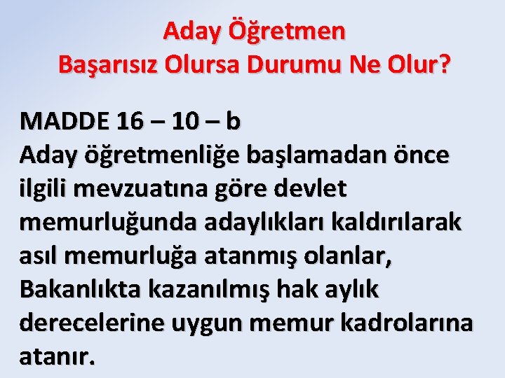 Aday Öğretmen Başarısız Olursa Durumu Ne Olur? MADDE 16 – 10 – b Aday