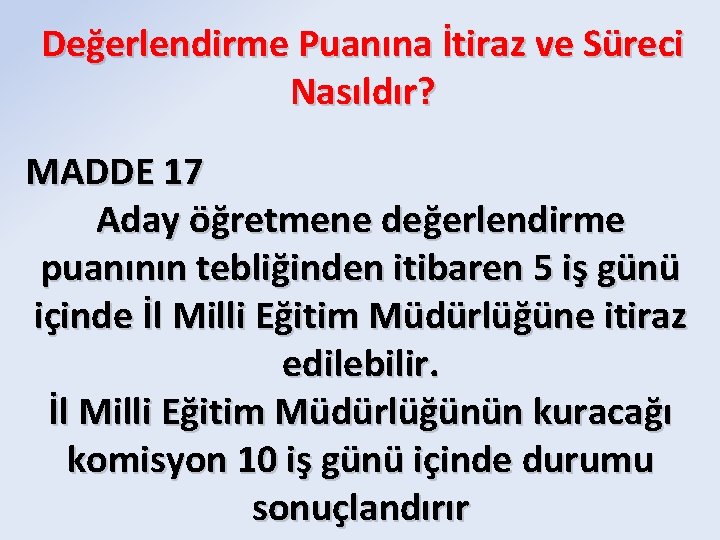 Değerlendirme Puanına İtiraz ve Süreci Nasıldır? MADDE 17 Aday öğretmene değerlendirme puanının tebliğinden itibaren