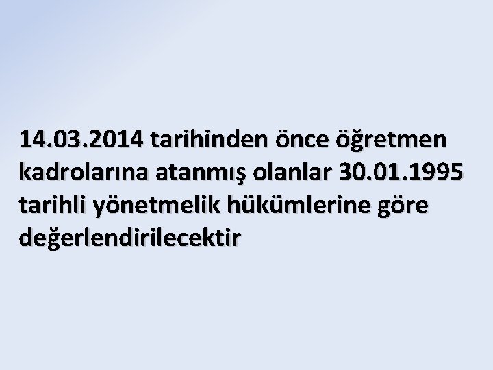 14. 03. 2014 tarihinden önce öğretmen kadrolarına atanmış olanlar 30. 01. 1995 tarihli yönetmelik