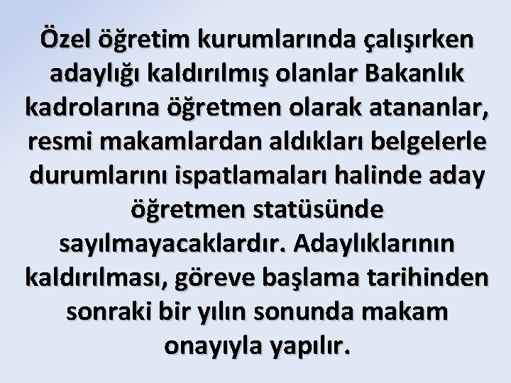 Özel öğretim kurumlarında çalışırken adaylığı kaldırılmış olanlar Bakanlık kadrolarına öğretmen olarak atananlar, resmi makamlardan