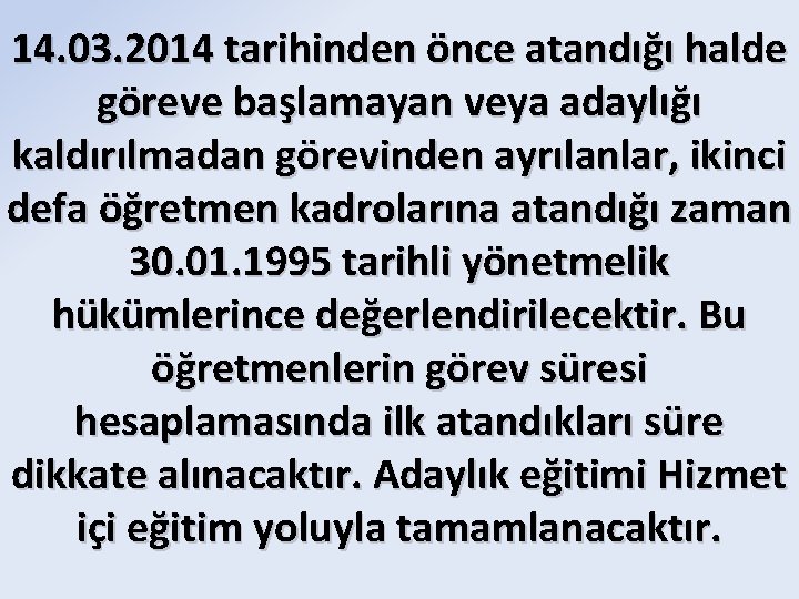 14. 03. 2014 tarihinden önce atandığı halde göreve başlamayan veya adaylığı kaldırılmadan görevinden ayrılanlar,