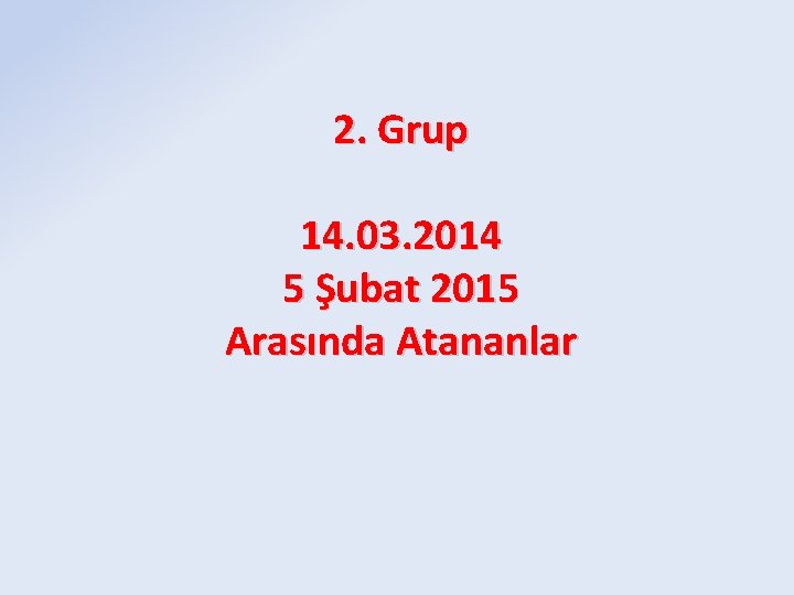 2. Grup 14. 03. 2014 5 Şubat 2015 Arasında Atananlar 