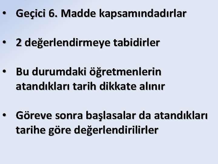  • Geçici 6. Madde kapsamındadırlar • 2 değerlendirmeye tabidirler • Bu durumdaki öğretmenlerin