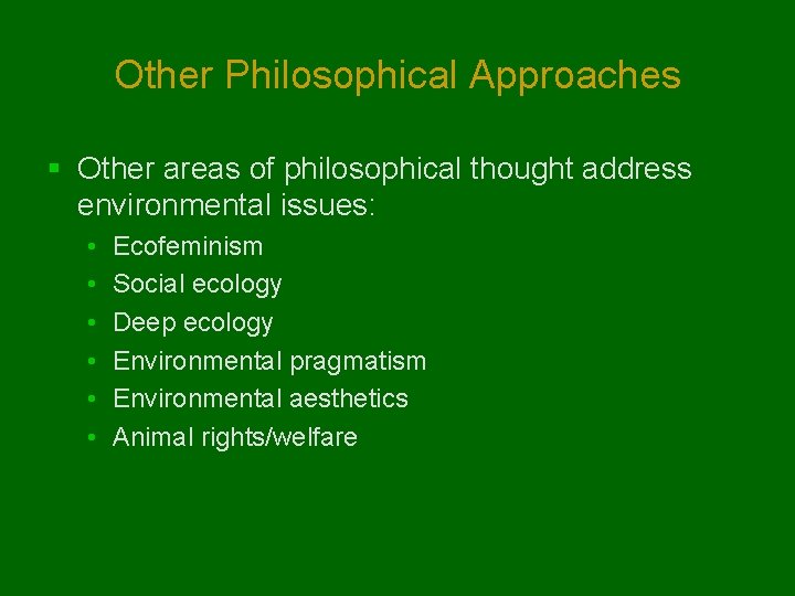Other Philosophical Approaches § Other areas of philosophical thought address environmental issues: • •