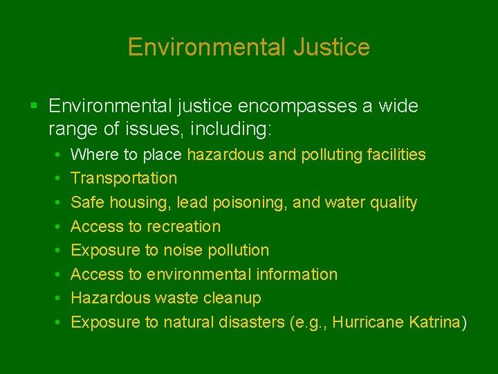 Environmental Justice § Environmental justice encompasses a wide range of issues, including: • •