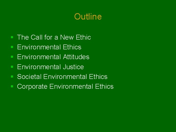 Outline § § § The Call for a New Ethic Environmental Ethics Environmental Attitudes