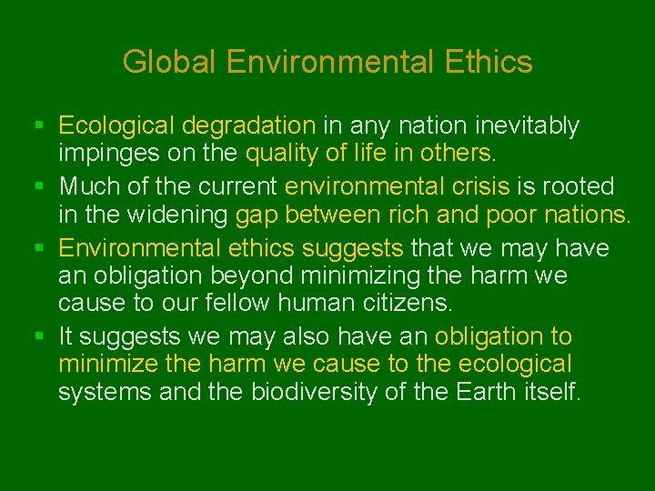 Global Environmental Ethics § Ecological degradation in any nation inevitably impinges on the quality