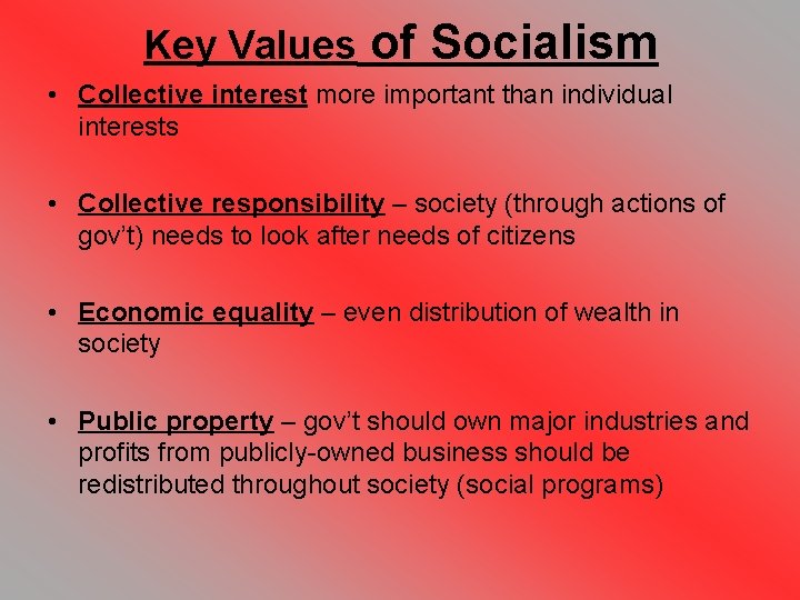 Key Values of Socialism • Collective interest more important than individual interests • Collective