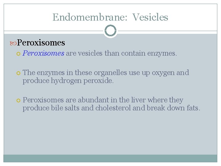 Endomembrane: Vesicles Peroxisomes are vesicles than contain enzymes. The enzymes in these organelles use