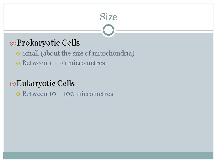Size Prokaryotic Cells Small (about the size of mitochondria) Between 1 – 10 micrometres