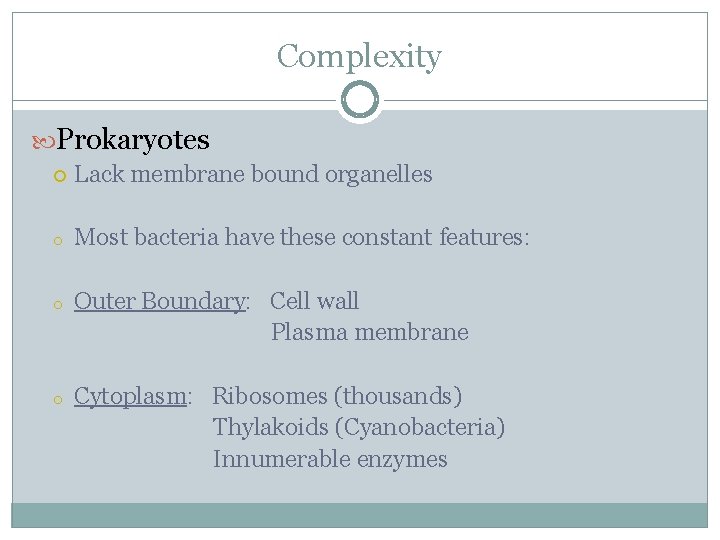 Complexity Prokaryotes Lack membrane bound organelles o Most bacteria have these constant features: o