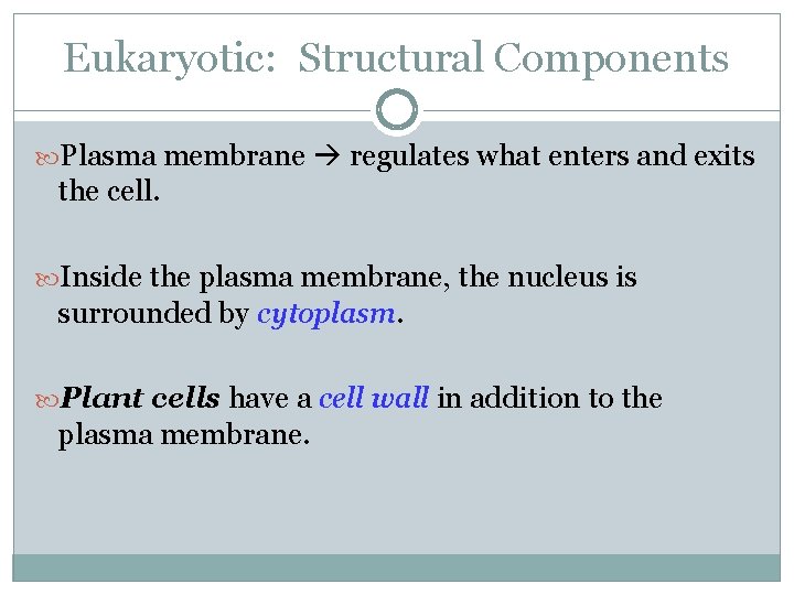 Eukaryotic: Structural Components Plasma membrane regulates what enters and exits the cell. Inside the