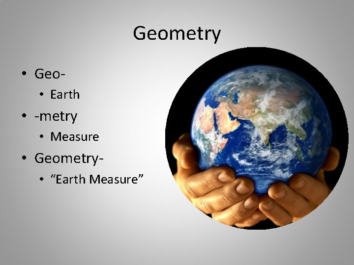 Geometry • Geo • Earth • -metry • Measure • Geometry • “Earth Measure”