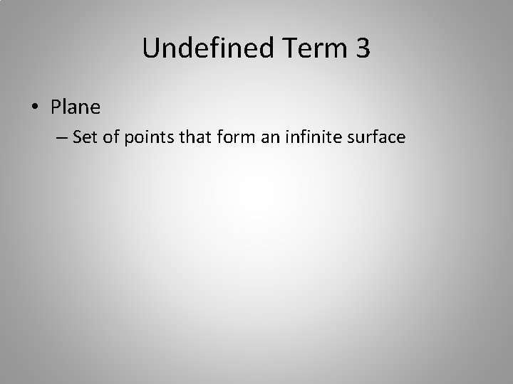Undefined Term 3 • Plane – Set of points that form an infinite surface