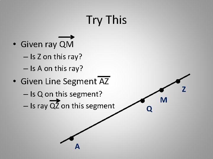Try This • Given ray QM – Is Z on this ray? – Is