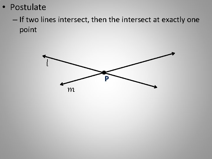  • Postulate – If two lines intersect, then the intersect at exactly one