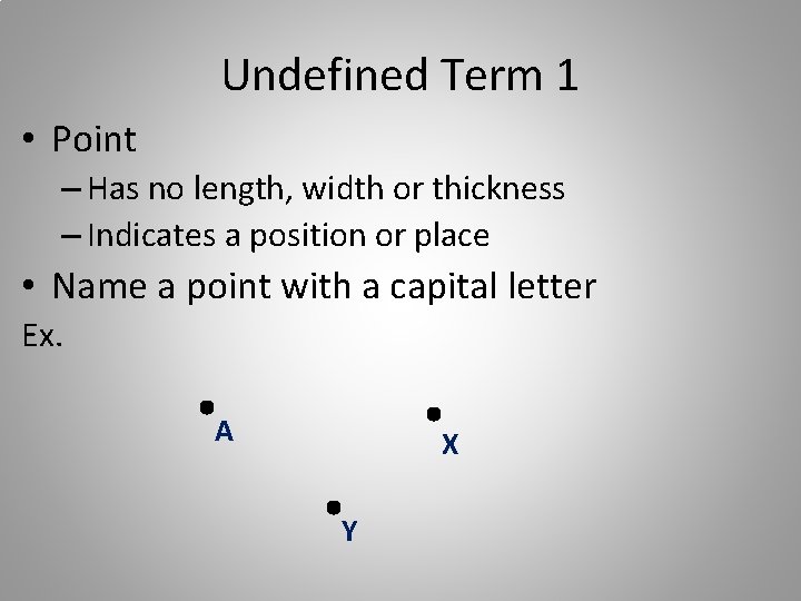 Undefined Term 1 • Point – Has no length, width or thickness – Indicates