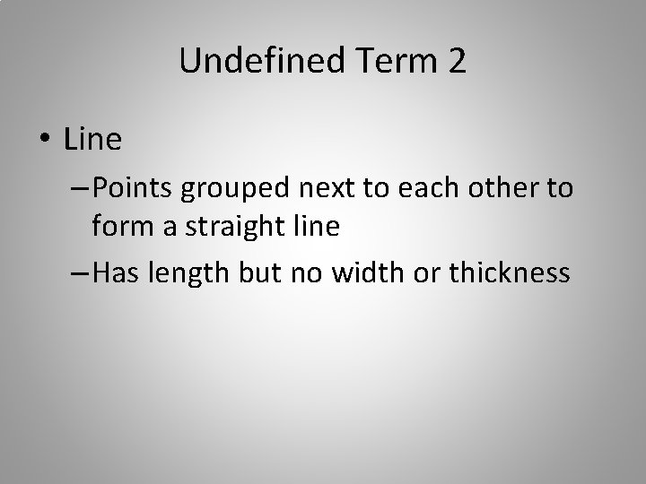 Undefined Term 2 • Line – Points grouped next to each other to form