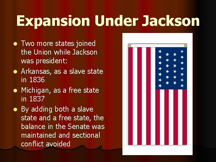 Expansion Under Jackson Two more states joined the Union while Jackson was president: l