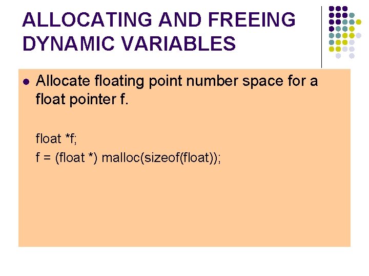 ALLOCATING AND FREEING DYNAMIC VARIABLES l Allocate floating point number space for a float