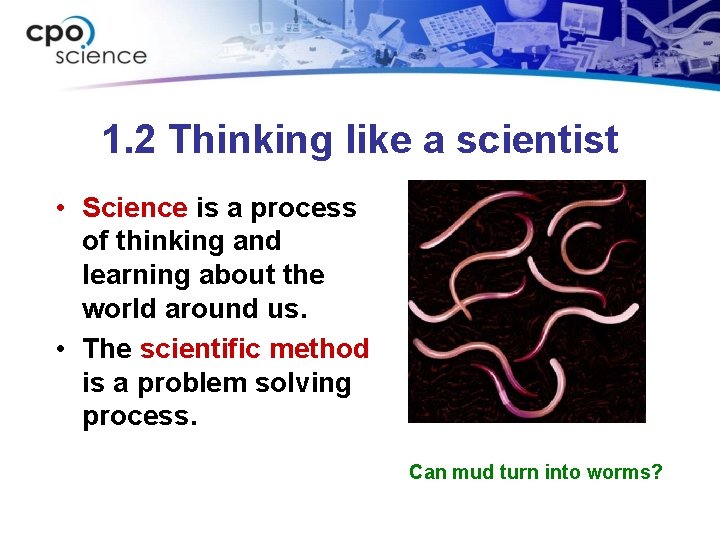 1. 2 Thinking like a scientist • Science is a process of thinking and