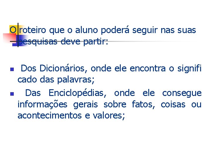 O roteiro que o aluno poderá seguir nas suas pesquisas deve partir: n n