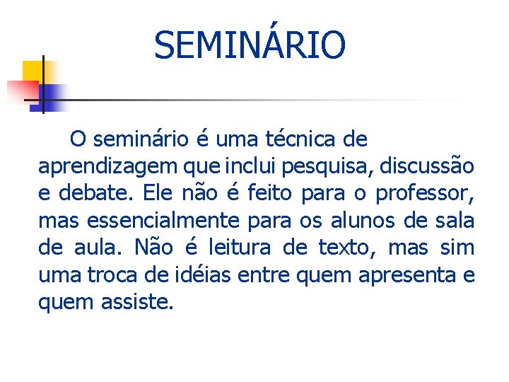 SEMINÁRIO O seminário é uma técnica de aprendizagem que inclui pesquisa, discussão e debate.