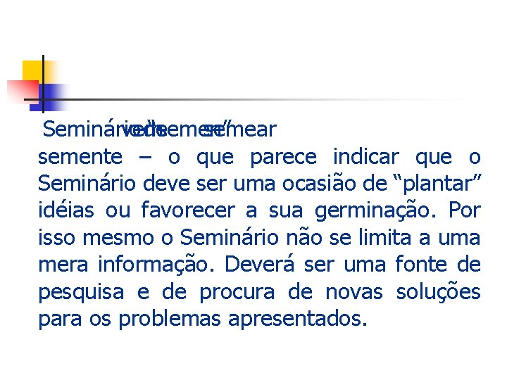 Seminário vem de “semen” semear – a semente – o que parece indicar que