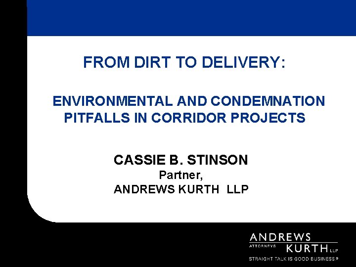 FROM DIRT TO DELIVERY: ENVIRONMENTAL AND CONDEMNATION PITFALLS IN CORRIDOR PROJECTS CASSIE B. STINSON