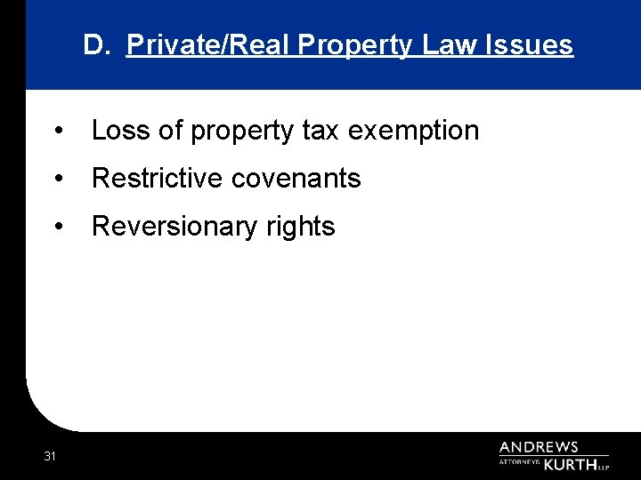 D. Private/Real Property Law Issues • Loss of property tax exemption • Restrictive covenants