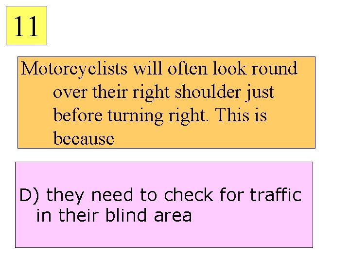 11 Motorcyclists will often look round over their right shoulder just before turning right.