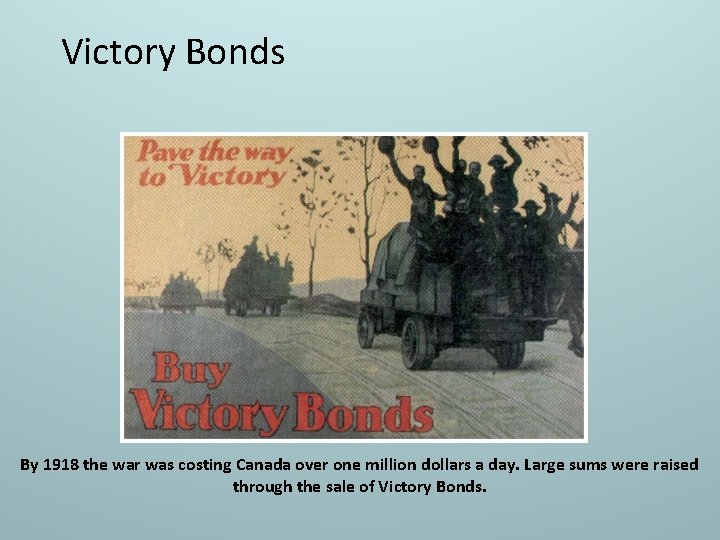 Victory Bonds By 1918 the war was costing Canada over one million dollars a