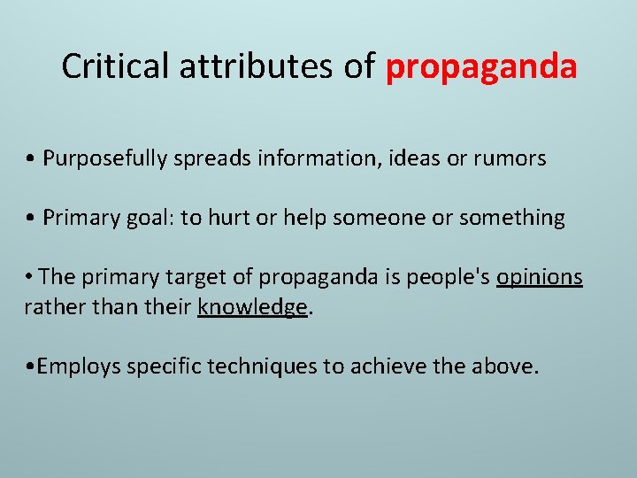 Critical attributes of propaganda • Purposefully spreads information, ideas or rumors • Primary goal: