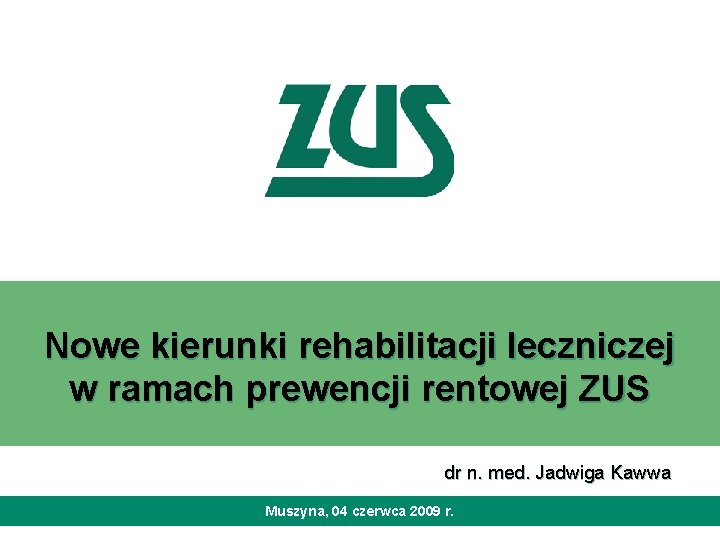 Nowe kierunki rehabilitacji leczniczej w ramach prewencji rentowej ZUS dr n. med. Jadwiga Kawwa