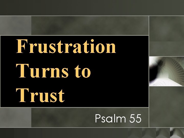 Frustration Turns to Trust Psalm 55 