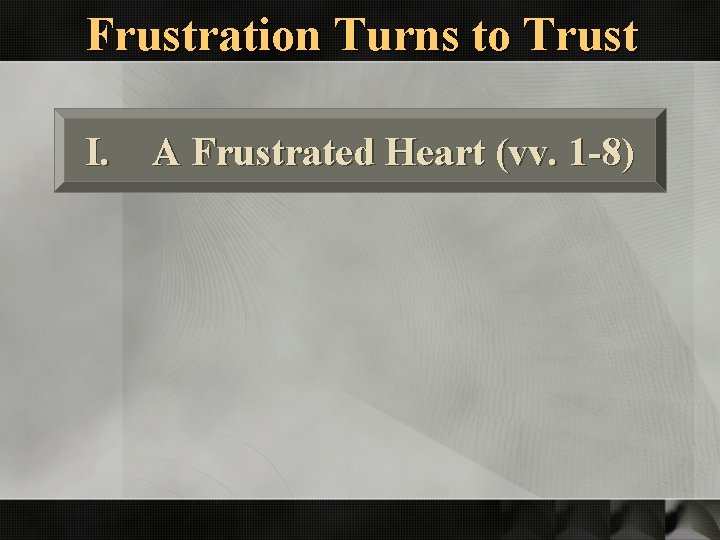 Frustration Turns to Trust I. A Frustrated Heart (vv. 1 -8) 