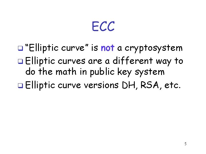 ECC q “Elliptic curve” is not a cryptosystem q Elliptic curves are a different