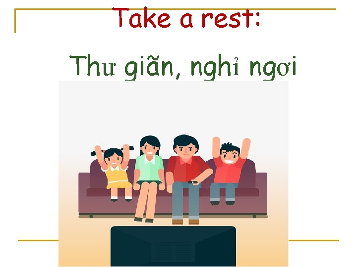 Take a rest: Thư giãn, nghỉ ngơi 