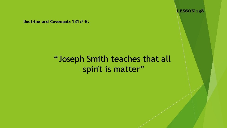 LESSON 138 Doctrine and Covenants 131: 7 -8. “Joseph Smith teaches that all spirit