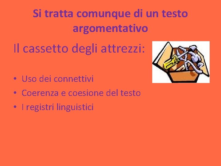 Si tratta comunque di un testo argomentativo Il cassetto degli attrezzi: • Uso dei