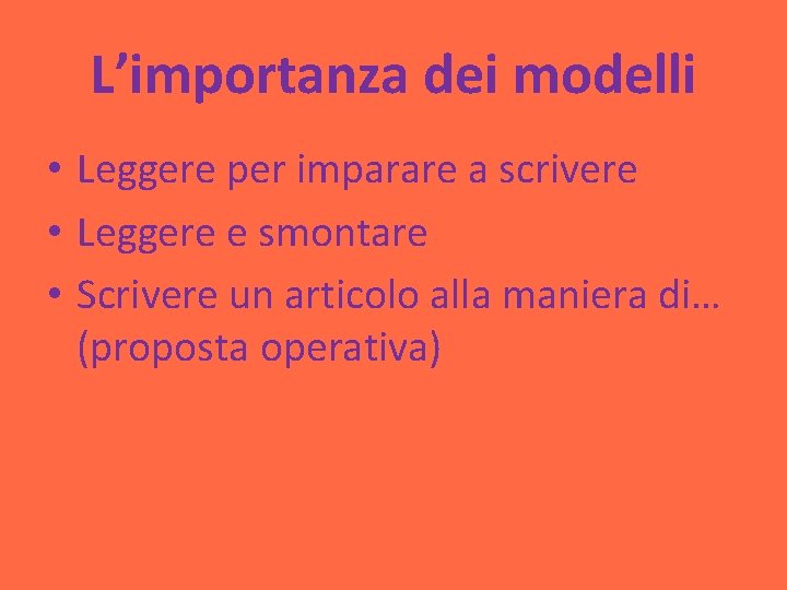 L’importanza dei modelli • Leggere per imparare a scrivere • Leggere e smontare •