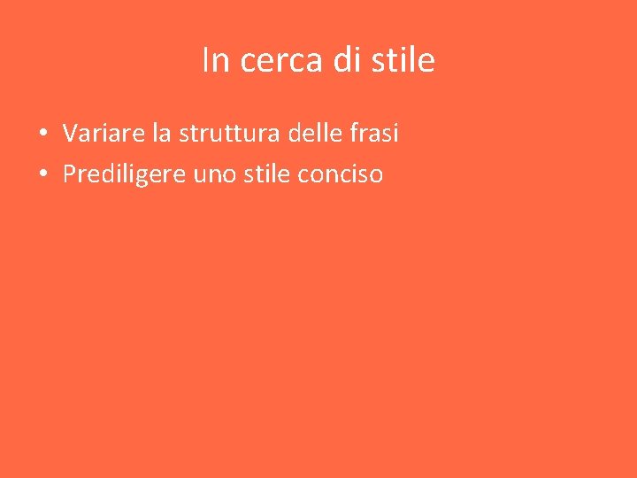 In cerca di stile • Variare la struttura delle frasi • Prediligere uno stile