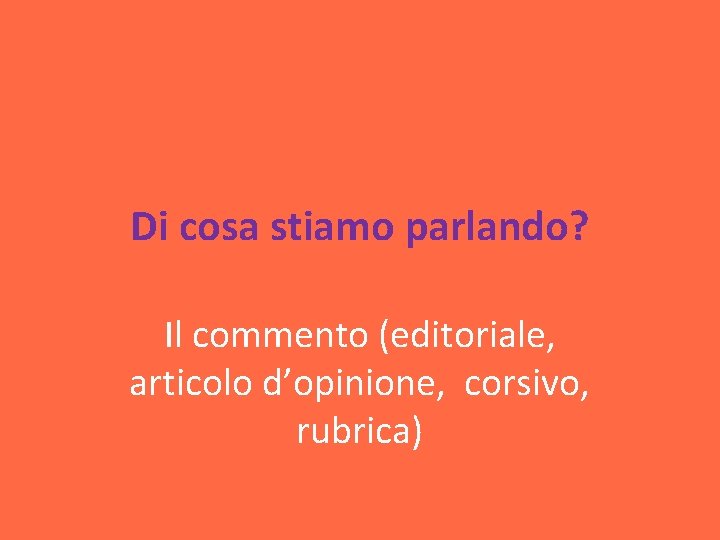 Di cosa stiamo parlando? Il commento (editoriale, articolo d’opinione, corsivo, rubrica) 